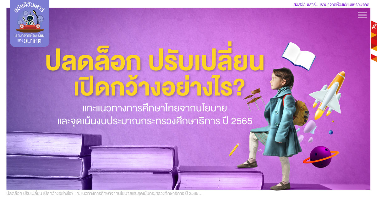 แกะแนวทางการศึกษาไทยและทิศทางห้องเรียนแห่งอนาคตจากนโยบาย ปลดล็อก  ปรับเปลี่ยน เปิดกว้างของกระทรวงศึกษาธิการปี 2565