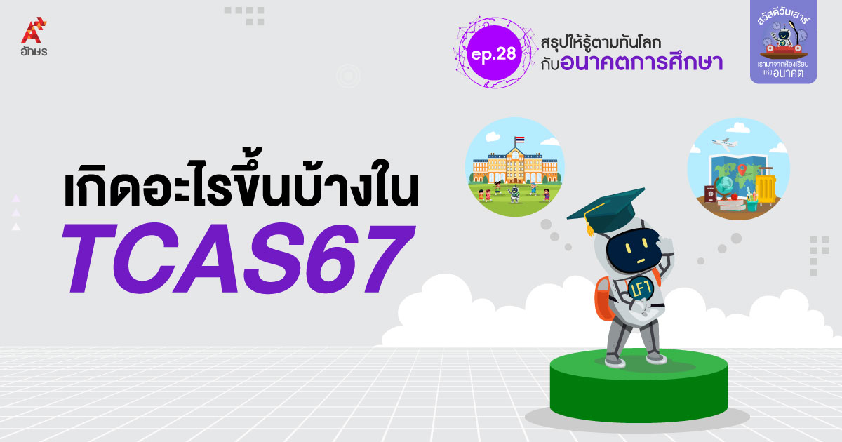 สรุปให้รู้ตามทันโลก อนาคตการศึกษา ep.28 เกิดอะไรขึ้นบ้างใน TCAS67 ระบบสอบเข้ามหาวิทยาลัยของไทยหรือพาเด็กออกนอกประเทศ