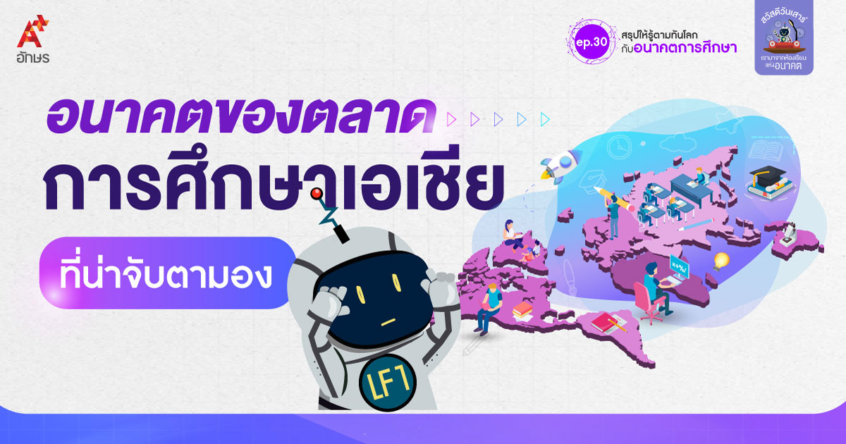 สรุปให้รู้ ตามทันโลกอนาคตการศึกษา ep.30 จับตามองอนาคตการศึกษาเอเชีย